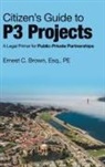 Ernest C. Brown, Ernest C. Brown Esq Pe, Ernest C. Brown Esq. PE - CitizenÆs Guide to P3 Projects