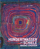 Friedensreich Hundertwasser, Egon Schiele, Hans-Pete Wipplinger, Hans-Peter Wipplinger - Hundertwasser - Schiele. Imagine tomorrow