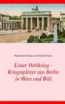 Edwin Kuna, Hannelor Kuna, Hannelore Kuna - Erster Weltkrieg - Kriegssplitter aus Berlin in Wort und Bild
