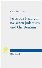 Christian Danz - Jesus von Nazareth zwischen Judentum und Christentum