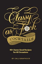 Linus Boman, Calligraphuck, Chronicle Books - Classy as Fuck Cocktails