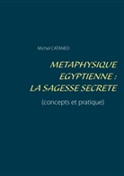 Michel Cataneo - Métaphysique Egyptienne : La sagesse Secrète