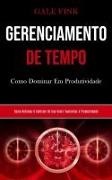 Gale Fink,  Gale Fink - Gerenciamento De Tempo - Como dominar em produtividade (Como retomar o controle de sua vida e aumentar a produtividade)