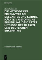 Heinz Heimsoeth - Die Methode der Erkenntnis bei Descartes und Leibniz, Hälfte 1: Historische Einleitung. Descartes Methode der klaren und deutlichen Erkenntnis
