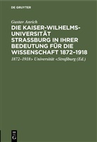 Gustav Anrich, Universität, 1872-1918&gt; Universität &lt;Straßburg - Die Kaiser-Wilhelms-Universität Straßburg in ihrer Bedeutung für die Wissenschaft 1872-1918