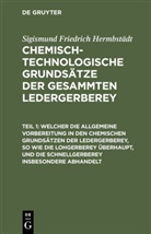 Sigismund F Hermbstädt, Sigismund Friedrich Hermbstädt - Sigismund Friedrich Hermbstädt: Chemisch-technologische Grundsätze der gesammten Ledergerberey - Teil 1: Welcher die allgemeine Vorbereitung in den chemischen Grundsätzen der Ledergerberey, so wie die Lohgerberey überhaupt, und die Schnellgerberey insbesondere abhandelt