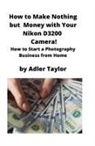 Adler Taylor - How to Make Nothing but Money with Your Nikon D3200 Camera!