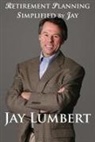 Jay Lumbert - Retirement Planning Simplified By Jay
