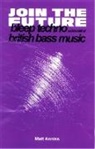 Matt Anniss - Join The Future: Bleep Techno and the Birth of British Bass Music