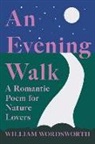 William Knight, William Wordsworth - An Evening Walk - A Romantic Poem for Nature Lovers;Including Notes from 'The Poetical Works of William Wordsworth' By William Knight