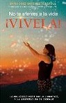 María José Martínez Alberola - No te aferres a la vida ¡VIVELA!: La felicidad esta en la libertad, y la libertad en el coraje