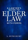 L Rush Hunt, L. Rush Hunt, L Rush Hunt III, L. Rush Hunt III - A Lawyer's Guide to Elder Law with Forms
