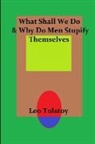 Leo Tolstoy - What Shall We Do & Why Do Men Stupify Themselves