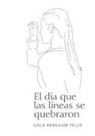 Gala Reneaum Tello - El Día Que Las Líneas Se Quebraron