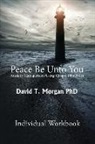 David T. Morgan - Peace Be Unto You: Anxiety Management Using Gospel Principles: Individual Workbook
