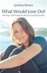 Lyndsay Brown - What Would Love Do?