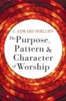 L Edward Phillips, L. Edward Phillips - The Purpose, Pattern, and Character of Worship