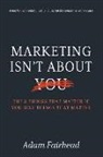 Adam G. Fairhead, Heather Robertson - Marketing Isn't About You: The Two Things That Matter If You Sell Things That Matter