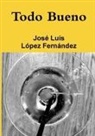 José Luis López Fernández - Todo Bueno