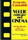 Ernesto Gastaldi - VOGLIO ENTRARE NEL CINEMA- Storia di uno che ce l'ha fatta