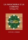 Duncan G. Parker - LA MASCHERA E LA CORONA - le Cinque Vie