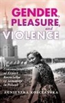 Ko&amp;, Agnieszka Ko&amp;347;cia&amp;324;ska, Agnieszka Koscianska - Gender, Pleasure, and Violence