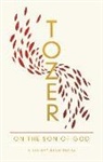 A W Tozer, A. W. Tozer - Tozer on the Son of God