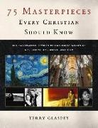 Terry Glaspey - 75 Masterpieces Every Christian Should Know