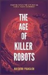Abishur Prakash - The Age of Killer Robots