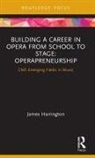 James Harrington - Building a Career in Opera From School to Stage: Operapreneurship