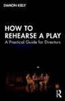 Damon Kiely, Kiely Damon - How to Rehearse a Play