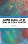 Xiangbai Zhang He, Alexander (Macquarie University Zahar, Xiangbai He, Alexander Zahar, Alexander (Macquarie University Zahar, Hao Zhang - Climate Change Law in China in Global Context