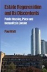 Paul Watt, Paul ( University College London ) Watt, Paul (University College London) Watt - Estate Regeneration and its Discontents