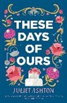 Juliet Ashton, Ashton Juliet - These Days of Ours