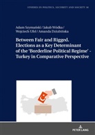 Amanda Dziubi¿ska, Amanda Dziubinska, Adam Szyma¿ski, Adam Szymanski, Wojciech Ufel, Jakub Wódka... - Between Fair and Rigged. Elections as a Key Determinant of the 'Borderline Political Regime' - Turkey in Comparative Perspective