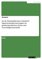 anonym - Ist die Kriminalliteratur männlich? Figurencharakterisierungen im genderspezifischen Fokus und Gerechtigkeitsmodelle