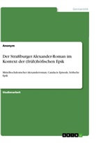 Anonym, Anonymous - Der Straßburger Alexander-Roman im Kontext der (früh)höfischen Epik