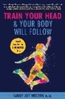 Sandy Joy Weston - Train Your Head & Your Body Will Follow: Reach Any Goal in 3 Minutes a Day