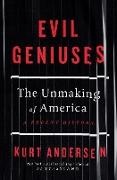 Kurt Andersen - Evil Geniuses The Unmaking of America: A Recent History