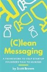 Scott Brown - (C)lean Messaging: A framework to help startup founders talk to humans