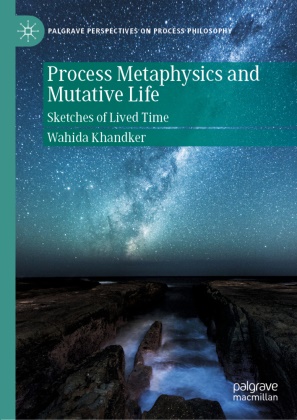 Wahida Khandker - Process Metaphysics and Mutative Life Sketches of Lived Time