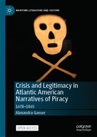 Alexandra Ganser - Crisis and Legitimacy in Atlantic American Narratives of Piracy