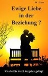 W Goss, W. Goss - Ewige Liebe in der Beziehung? Wie die Ehe durch Vergeben gelingt