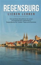 Emma Wallenstein - Regensburg lieben lernen: Der perfekte Reiseführer für einen unvergesslichen Aufenthalt in Regensburg inkl. Insider-Tipps und Packliste