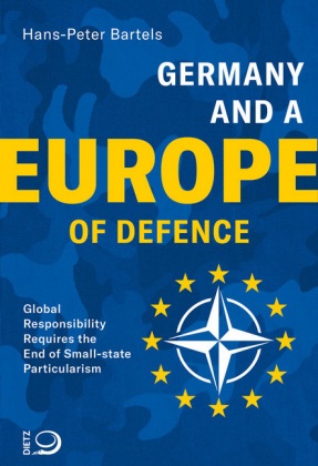 Hans-Peter Bartels - Germany and a Europe of Defence - Global Responsibility Requires the End of Small-state Particularism