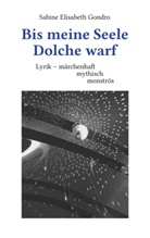 Sabine Elisabeth Gondro - Bis meine Seele Dolche warf