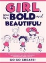 Go Go Create!, Go Go Create! - Girl, you are Bold and Beautiful!