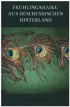 Christoph Kaiser, Christoph Kaiser - Frühlingshaiku aus dem hessischen Hinterland