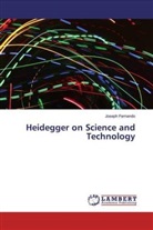 Joseph Fernando - Heidegger on Science and Technology