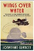 Jonathan Glancey - Wings Over Water - The Story of the World’s Greatest Air Race and the Birth of the Spitfire